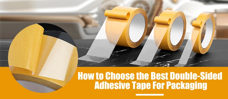 How to Choose the Best Double-Sided Adhesive Tape For Packaging